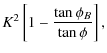 $\displaystyle K^2\left[1 - \frac{\tan{\phi_B}}{\tan{\phi}}\right] ,$