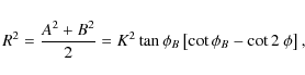 \begin{displaymath}R^2 = \frac{A^2+B^2}{2} = K^2\tan{\phi_B}\left[\cot{\phi_B} - \cot{2~\phi}\right],
\end{displaymath}