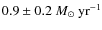 $0.9 \pm 0.2~ M_\odot ~{\rm yr}^{-1}$
