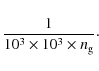 \begin{displaymath}\frac{1}{10^{3}\times10^{3}\times n_{\rm g}}\cdot
\end{displaymath}
