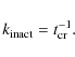 \begin{displaymath}
k_{\rm inact}=t^{-1}_{\rm cr}.
\end{displaymath}