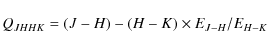 \begin{displaymath}%
Q_{JHHK} = \left( J-H \right) - \left( H-K \right) \times E_{J-H}/E_{H-K}
\end{displaymath}