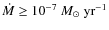 $\dot{M} \geq 10^{-7}~M_{\odot}~{\rm yr}^{-1}$