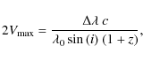 \begin{displaymath}2V_{\rm max} = \frac{{\Delta}{\lambda} \ c}{\lambda_{0}\sin{(i)} \ (1+z)},
\end{displaymath}