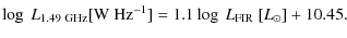 $\displaystyle \log ~ L_{1.49~\rm {GHz}} [{\rm W\ Hz^{-1}}] = 1.1 \log ~ L_{\rm FIR}\ [L_{\odot}] + 10.45.$