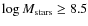 $\log M_{\rm stars}\geq 8.5$