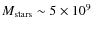 $M_{\rm stars}\sim5\times10^9$