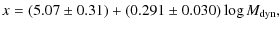 $\displaystyle x = (5.07 \pm 0.31) + (0.291 \pm 0.030) \log M_{\rm dyn},$