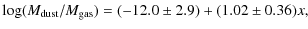$\displaystyle \log (M_{\rm dust}/M_{\rm gas}) = (-12.0 \pm 2.9) + (1.02 \pm 0.36)x,$