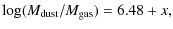 $\displaystyle \log (M_{\rm dust}/M_{\rm gas}) = 6.48 + x,$