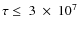 $\tau\leq\ 3\ \times\ 10^7$