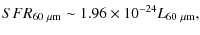 $\displaystyle SFR_{\rm 60~ \mu m} \sim 1.96 \times 10^{-24} L_{\rm 60~ \mu m},$