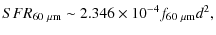 $\displaystyle SFR_{\rm 60~ \mu m} \sim 2.346 \times 10^{-4} f_{\rm 60~ \mu m} d^2,$