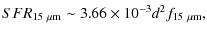 $\displaystyle SFR_{\rm 15~ \mu m} \sim 3.66 \times 10^{-3}d^2 f_{\rm 15~ \mu m},$