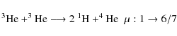 \begin{displaymath}%
^3{\rm He}+^3{\rm He} \longrightarrow 2~^1{\rm H} + ^4{\rm He} \;\;\mu: 1 \rightarrow 6/7
\end{displaymath}