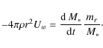 \begin{displaymath}- 4 \pi \rho r^2 U_w = \frac{{\rm d} \ensuremath{\it ~M_{*}} }{{\rm d} t} \frac{m_r}{\ensuremath{\it ~M_{*}} }\cdot
\end{displaymath}