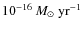 $10^{-16}\ensuremath{~\mbox{\it M}_{\odot}} ~{\rm yr}^{-1}$