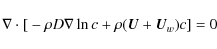 \begin{displaymath}\nabla\cdot\mbox{[}-\rho D{\bf\nabla}\ln c+\rho(\vec{U}+\vec{U}_{w})c\mbox{]}=0
\end{displaymath}