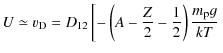 $\displaystyle U\simeq v_{ \rm D}=D_{12}\left[ -\left(A-\frac{Z}{2}-\frac{1}{2}\right)\frac{m_{\rm p}g}{kT}\right.$