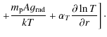 $\displaystyle \left.+\frac{m_{\rm p}A\ensuremath{g_{\ensuremath{{\mbox{\scriptsize rad}}}}} }{kT} +\alpha _T \frac{\partial \ln T}{\partial r}\right]\cdot$
