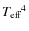 ${\ensuremath{T_{\ensuremath{{\mbox{\scriptsize eff}}}}} }^4$