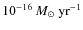 $10^{-16}\ensuremath{~\mbox{\it M}_{\odot}~{\rm yr}^{-1}} {}$
