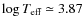 $\log {\ensuremath{T_{\ensuremath{{\mbox{\scriptsize eff}}}}} }\simeq 3.87$