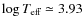 $\log {\ensuremath{T_{\ensuremath{{\mbox{\scriptsize eff}}}}} }\simeq 3.93$