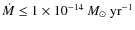 ${\dot M}\leq 1\times 10^{-14}\ensuremath{~\mbox{\it M}_{\odot}~{\rm yr}^{-1}} {}$