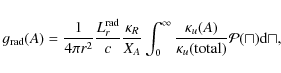 \begin{displaymath}\ensuremath{g_{\ensuremath{{\mbox{\scriptsize rad}}}}} (A)=\f...
...y}\frac{\kappa_{u}(A)}{\kappa_u\rm (total)}\cal{P}(u){\rm d}u,
\end{displaymath}