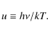 \begin{displaymath}u \equiv h\nu/kT.
\end{displaymath}