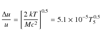 \begin{displaymath}\frac{\Delta u}{u} = \left[\frac{2~k T}{Mc^2}\right]^{0.5} = 5.1 \times 10^{-5} T_5^{0.5}
\end{displaymath}
