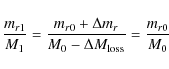 \begin{displaymath}\frac{m_{r1}}{M_1} = \frac{m_{r0} + \Delta m_r}{M_0 - \Delta M_{\rm {loss}}}= \frac{m_{r0}}{M_0}
\end{displaymath}