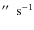 $\hbox{$^{\prime\prime}$ }~\rm s^{-1}$