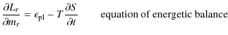 % latex2html id marker 4950
$\displaystyle \frac{\partial L_r}{\partial m_r} = \...
...m pl}-T\frac{\partial
S}{\partial t}\qquad \mbox{equation of energetic balance}$