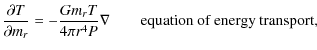 % latex2html id marker 4951
$\displaystyle \frac{\partial T}{\partial m_r} = - \frac{G m_r T}{4\pi r^4 P}
\nabla\qquad \mbox{equation of energy transport,}$