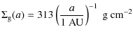 $\displaystyle \Sigma_{\rm g}(a) = 313 \left(\frac{a}{1~{\rm AU}} \right)^{-1}~{\rm g~cm}^{-2}$