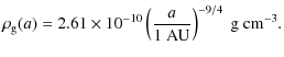 $\displaystyle \rho_{\rm g}(a) = 2.61 \times10^{-10} \left(\frac{a}{1~{\rm AU}} \right)^{-9/4}~{\rm g~cm}^{-3}.$