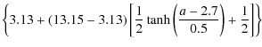 $\displaystyle \left\lbrace 3.13 + \left(13.15-3.13\right) \left[ \frac{1}{2}\tanh\left(\frac{a-2.7}{0.5}\right) + \frac{1}{2}\right]\right\rbrace$