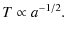 $\displaystyle T \propto a^{-1/2}.$