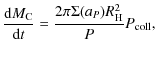 $\displaystyle \frac{{\rm d}M_{\rm C}}{{\rm d}t}= \frac{2\pi \Sigma(a_P)R_{\rm H}^2}{P}P_{\rm coll},$
