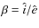 $\beta=\hat{i}/\hat{e}$