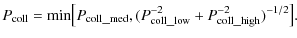 $\displaystyle P_{\rm coll}= \mbox{min}\big[P_{\rm coll\_med}, (P_{\rm coll\_low}^{-2} + P_{\rm coll\_high}^{-2})^{-1/2}\big].$
