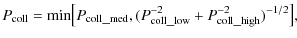 $\displaystyle P_{\rm coll}= \mbox{min}\big[P_{\rm coll\_med}, (P_{\rm coll\_low}^{-2} + P_{\rm coll\_high}^{-2})^{-1/2}\big],$