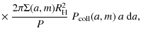 $\displaystyle \times ~\frac{2\pi\Sigma(a,m)R_{\rm H}^2}{P}~P_{\rm coll}(a,m)~a~{\rm d}a,$