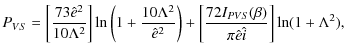$\displaystyle P_{VS} = \bigg[\frac{73\hat{e}^2}{10\Lambda^2}\bigg] \ln \bigg(1 ...
...g)
+ \bigg[\frac{72I_{PVS}(\beta)}{\pi\hat{e}\hat{i} }\bigg] \ln (1+\Lambda^2),$