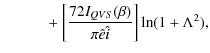 $\displaystyle \qquad\quad +~ \bigg[\frac{72I_{QVS}(\beta)}{\pi\hat{e}\hat{i} }\bigg] \ln(1+\Lambda^2),$
