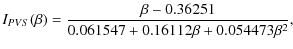 $\displaystyle I_{PVS}(\beta) = \frac{\beta - 0.36251}{0.061547+0.16112\beta
+0.054473\beta^2},$