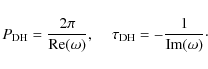 \begin{displaymath}
P_{\rm DH}=\frac{2\pi}{{\rm Re}(\omega)} , \hspace{4mm} \tau_{\rm DH} = -\frac{1}{{\rm Im}(\omega)} \cdot
\end{displaymath}
