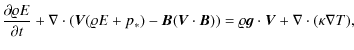 $\displaystyle { \partial \varrho E \over \partial t } + \nabla \cdot (\vec{ V}(...
...\vec{ B})) =
\varrho \vec{ g} \cdot \vec{ V} + \nabla \cdot (\kappa \nabla T) ,$